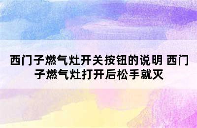 西门子燃气灶开关按钮的说明 西门子燃气灶打开后松手就灭